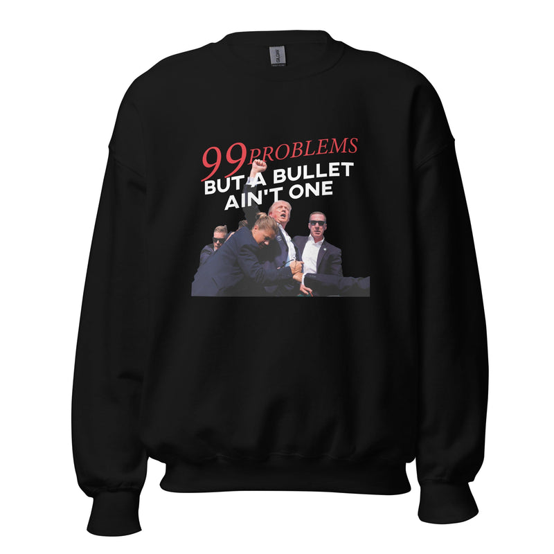 Trump 99 Problems But A Bullet Ain't One Sweatshirt, Trump Sweatshirt