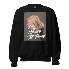 You Missed B*tches Trump Sweatshirt