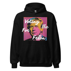 Voting For The Felon Trump Hoodie